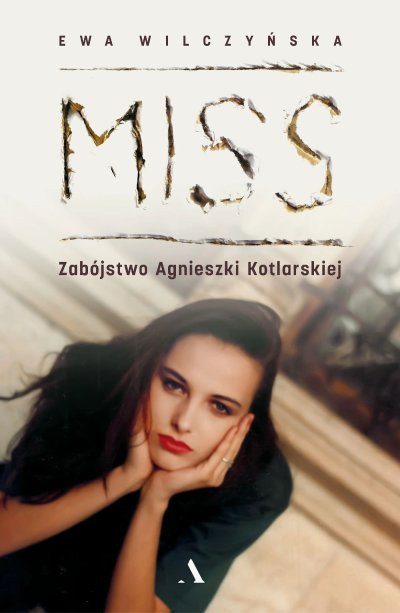 Miss. Zabójstwo Agnieszki Kotlarskiej Ewa Wilczyńska